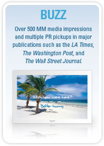 BUZZ: Over 500 MM media impressions and multiple PR pickups in major publications such as the LA Times, The Washington Post, and The Wall Street Journal.